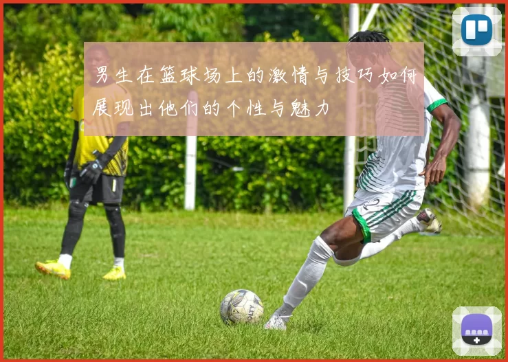 男生在篮球场上的激情与技巧如何展现出他们的个性与魅力