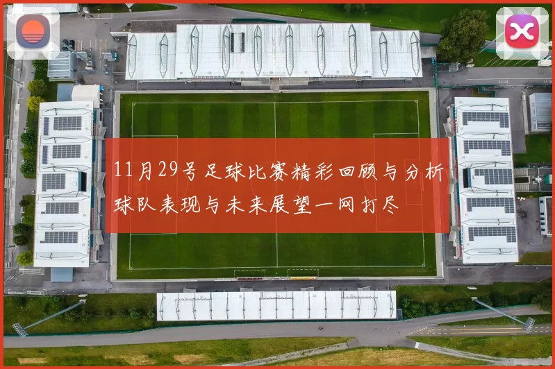 11月29号足球比赛精彩回顾与分析球队表现与未来展望一网打尽